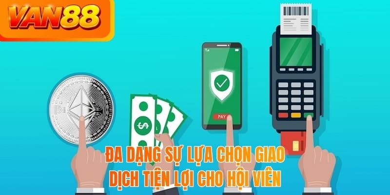 Đa dạng sự lựa chọn giao dịch tiện lợi cho hội viên