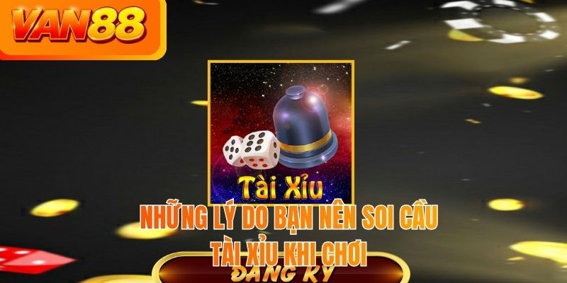 Những lý do bạn nên soi cầu tài xỉu khi chơi