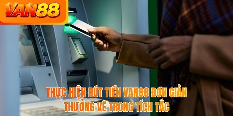 Thực hiện rút tiền VAN88 đơn giản thưởng về trong tích tắc